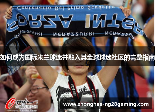 如何成为国际米兰球迷并融入其全球球迷社区的完整指南