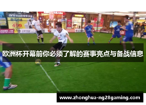 欧洲杯开幕前你必须了解的赛事亮点与备战信息