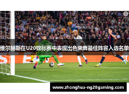 维尔赫斯在U20锦标赛中表现出色荣膺最佳阵容入选名单