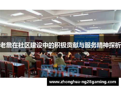 老詹在社区建设中的积极贡献与服务精神探析