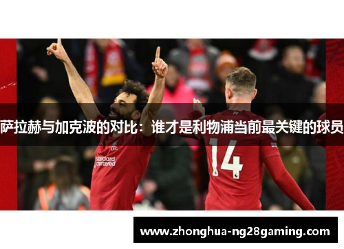 萨拉赫与加克波的对比：谁才是利物浦当前最关键的球员