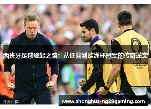 西班牙足球崛起之路：从低谷到欧洲杯冠军的传奇逆袭