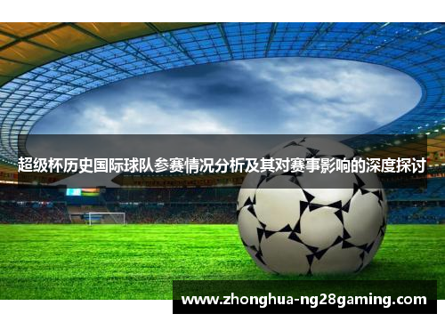 超级杯历史国际球队参赛情况分析及其对赛事影响的深度探讨 超级杯历史国际球队参赛情况分析及其对赛事影响的深度探讨