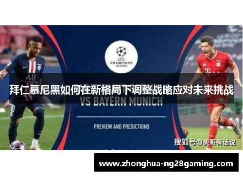 拜仁慕尼黑如何在新格局下调整战略应对未来挑战 拜仁慕尼黑如何在新格局下调整战略应对未来挑战