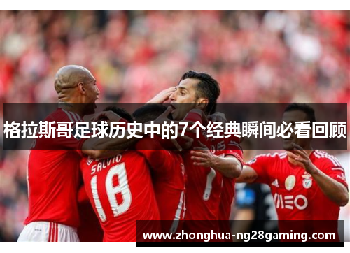 格拉斯哥足球历史中的7个经典瞬间必看回顾