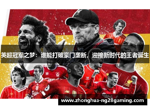 英超冠军之梦:谁能打破豪门垄断,迎接新时代的王者诞生 英超冠军之梦:谁能打破豪门垄断,迎接新时代的王者诞生