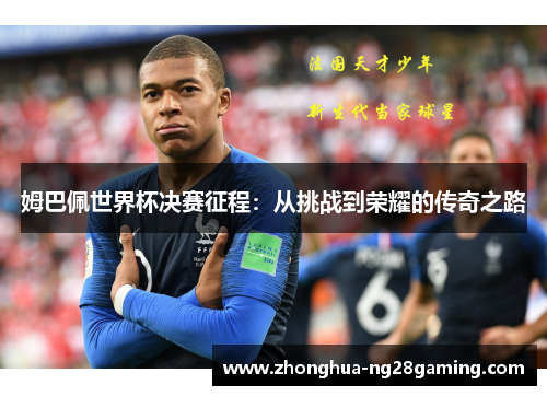 姆巴佩世界杯决赛征程:从挑战到荣耀的传奇之路 姆巴佩世界杯决赛征程:从挑战到荣耀的传奇之路