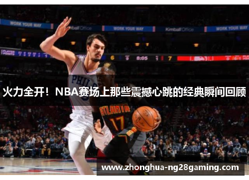 火力全开！NBA赛场上那些震撼心跳的经典瞬间回顾
