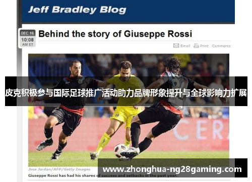 皮克积极参与国际足球推广活动助力品牌形象提升与全球影响力扩展 皮克积极参与国际足球推广活动助力品牌形象提升与全球影响力扩展