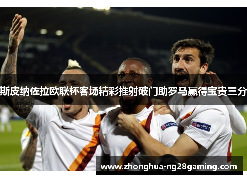 斯皮纳佐拉欧联杯客场精彩推射破门助罗马赢得宝贵三分