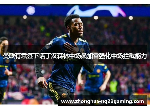 曼联有意签下诺丁汉森林中场桑加雷强化中场拦截能力