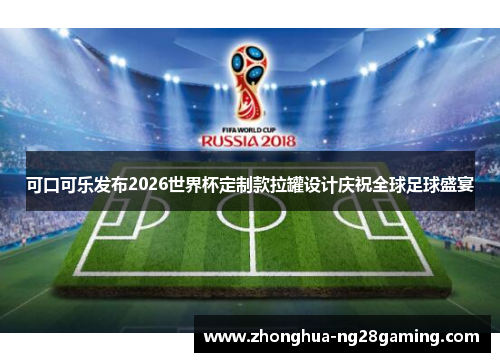 可口可乐发布2026世界杯定制款拉罐设计庆祝全球足球盛宴 可口可乐发布2026世界杯定制款拉罐设计庆祝全球足球盛宴