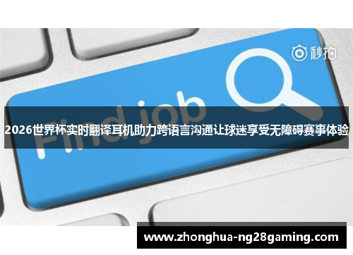 2026世界杯实时翻译耳机助力跨语言沟通让球迷享受无障碍赛事体验 2026世界杯实时翻译耳机助力跨语言沟通让球迷享受无障碍赛事体验